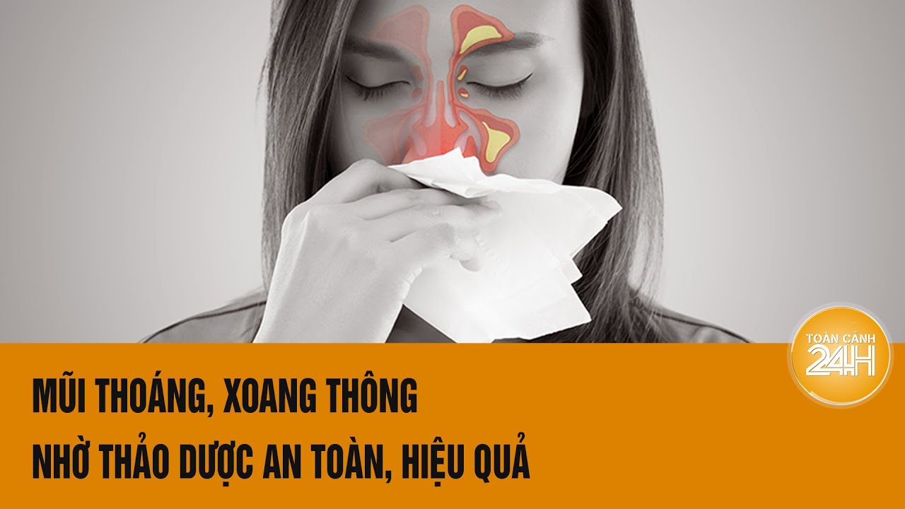 Mũi thoáng, xoang thông nhờ thảo dược an toàn, hiệu quả | Toàn cảnh 24h