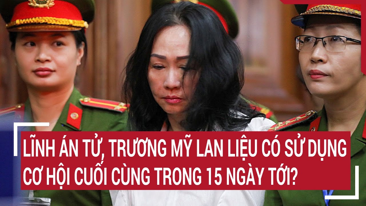 Điểm nóng 14/4: Lĩnh án tử, Trương Mỹ Lan liệu có sử dụng cơ hội cuối cùng trong 15 ngày tới?