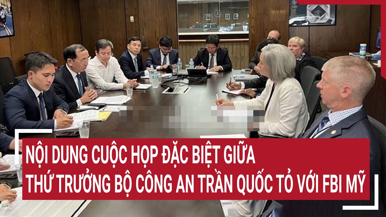 Nội dung cuộc họp đặc biệt giữa Thứ trưởng Bộ Công an Trần Quốc Tỏ với FBI của Mỹ