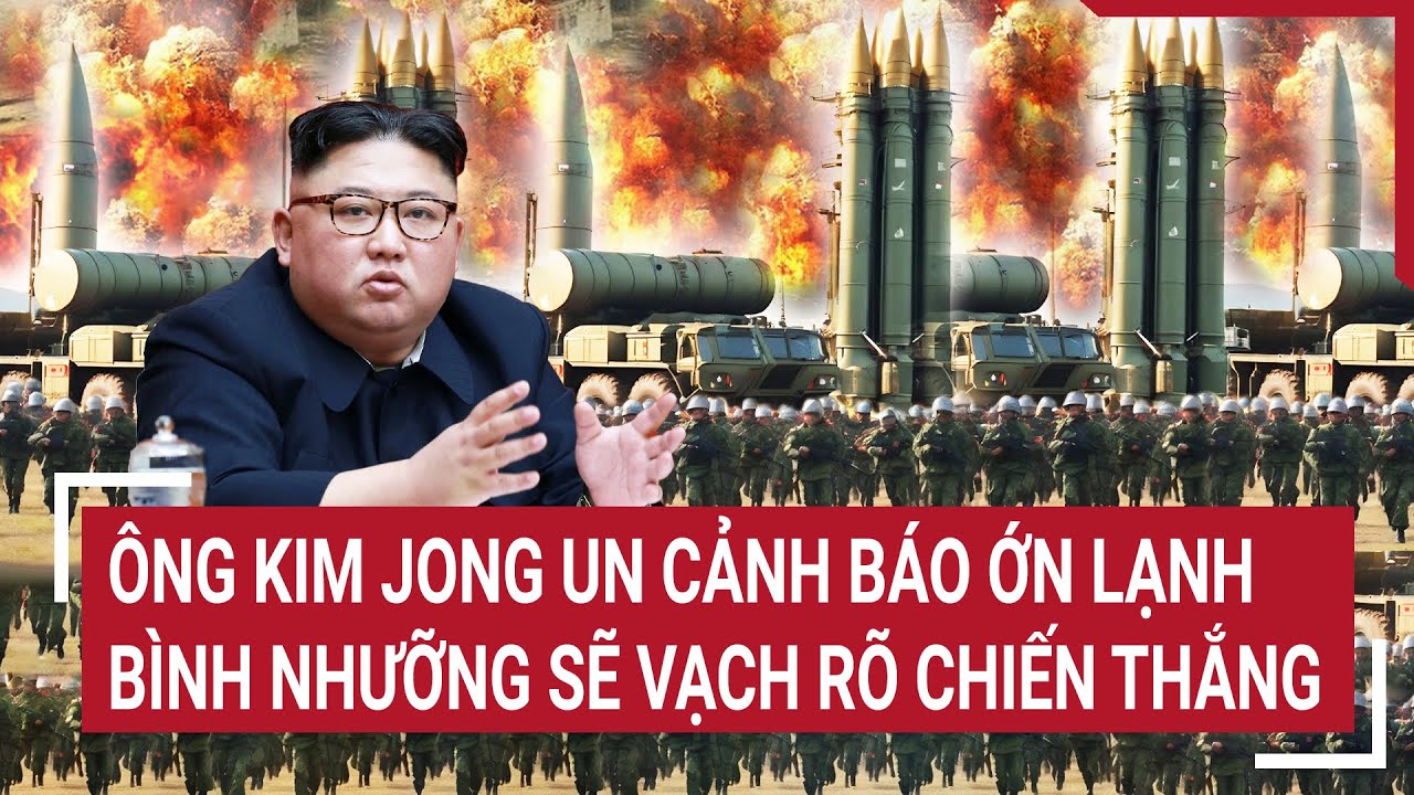 Tin thế giới: Ông Kim Jong Un cảnh báo ớn lạnh, Bình Nhưỡng sẽ vạch rõ chiến thắng