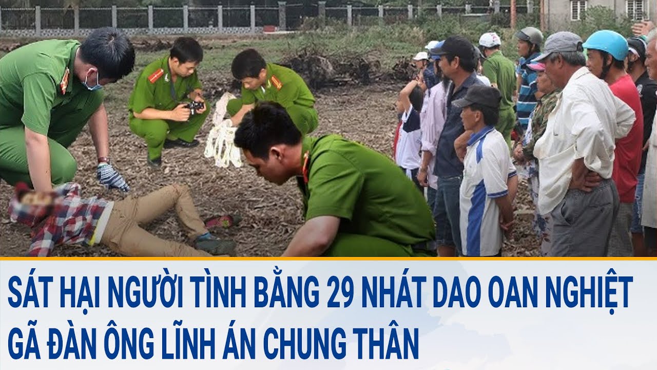 Sát hại người tình bằng 29 nhát dao oan nghiệt, gã đàn ông lĩnh án chung thân