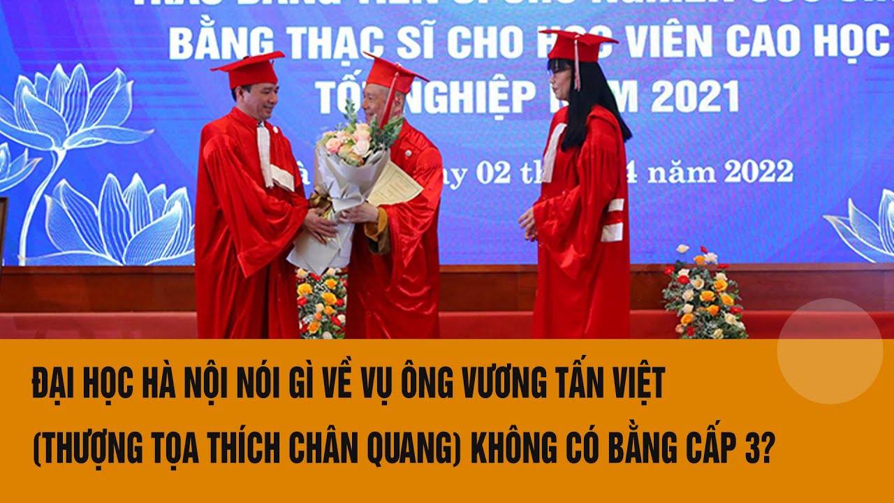 Đại học Hà Nội nói gì về vụ ông Vương Tấn Việt (thượng tọa Thích Chân Quang) không có bằng cấp 3?