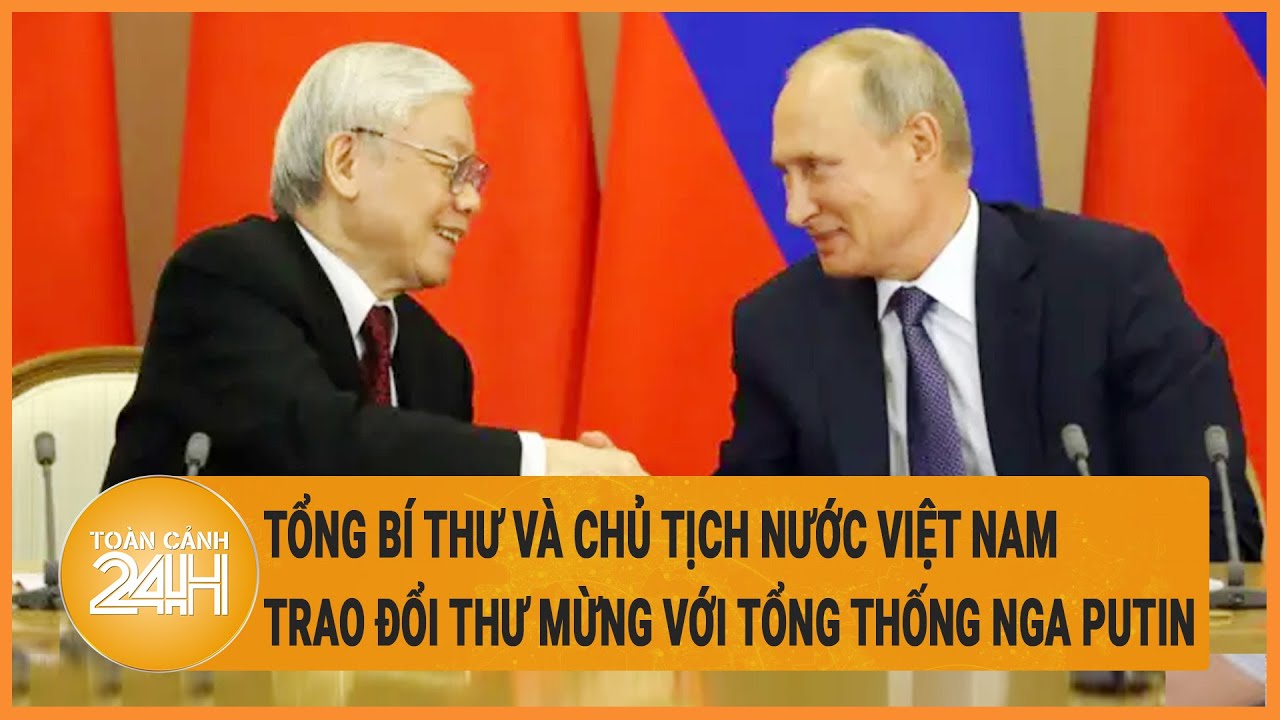 Tổng Bí thư và Chủ tịch nước Việt Nam trao đổi thư mừng với Tổng thống Nga Putin