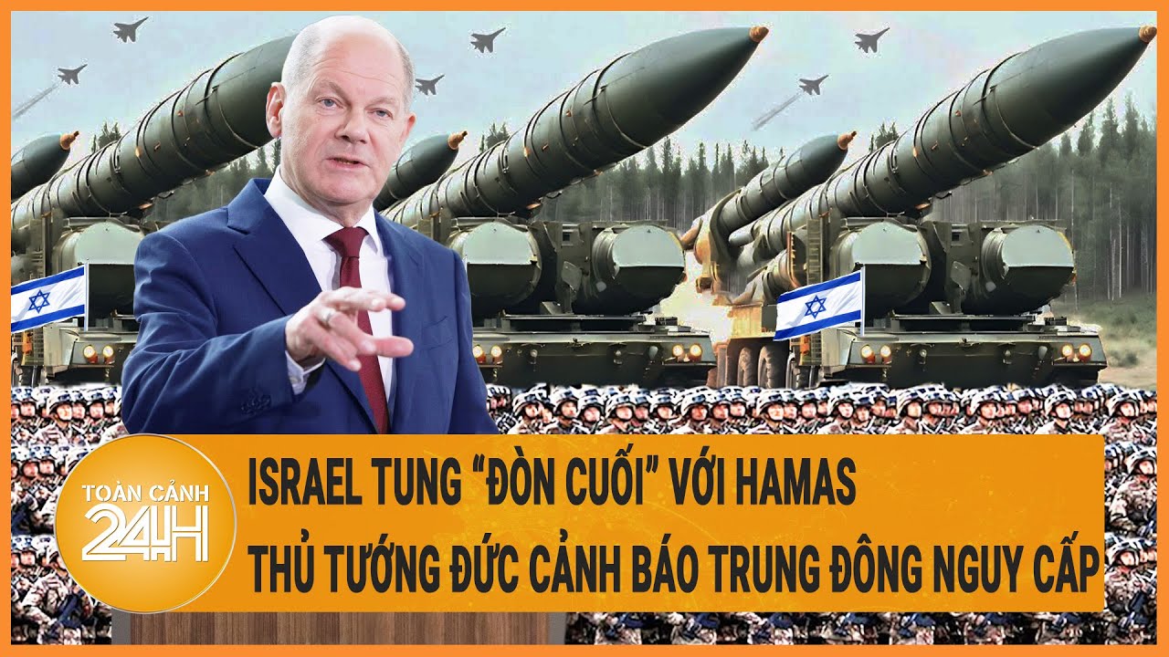 Israel tung “đòn cuối” với Hamas, Thủ tướng Đức cảnh báo Trung Đông nguy cấp