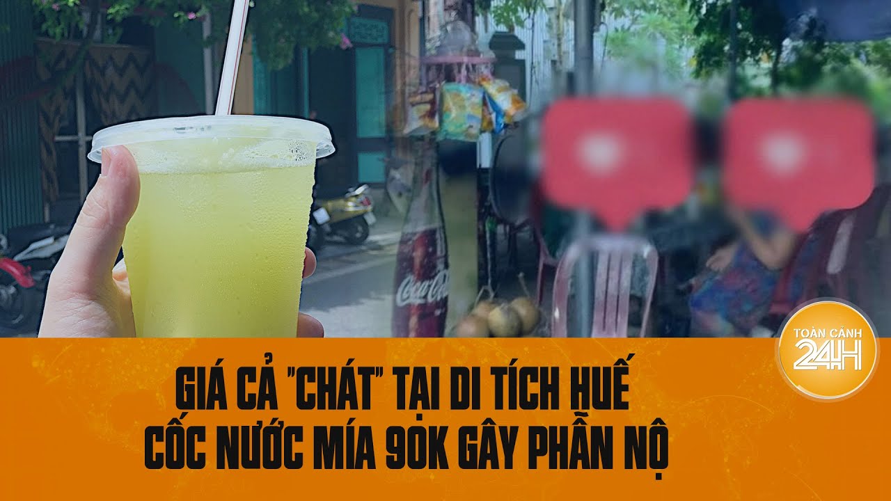 Giá "chát" tại một điểm tích ở Huế: 3 cốc nước mía 90k gây phẫn nộ | Toàn cảnh 24h