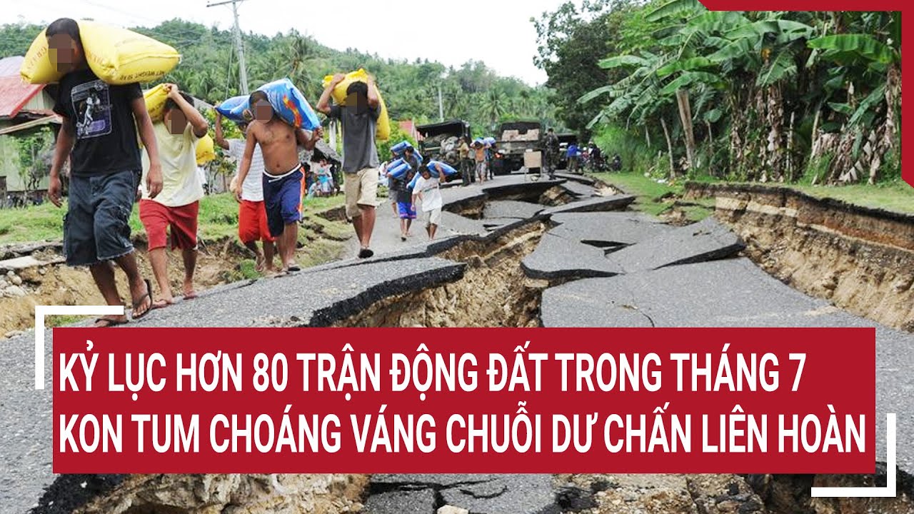 Kỷ lục hơn 80 trận động đất trong tháng 7, Kon Tum choáng váng chuỗi dư chấn liên hoàn