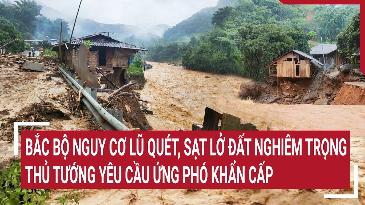 Bắc Bộ nguy cơ lũ quét, sạt lở đất nghiêm trọng: Thủ tướng yêu cầu ứng phó khẩn cấp