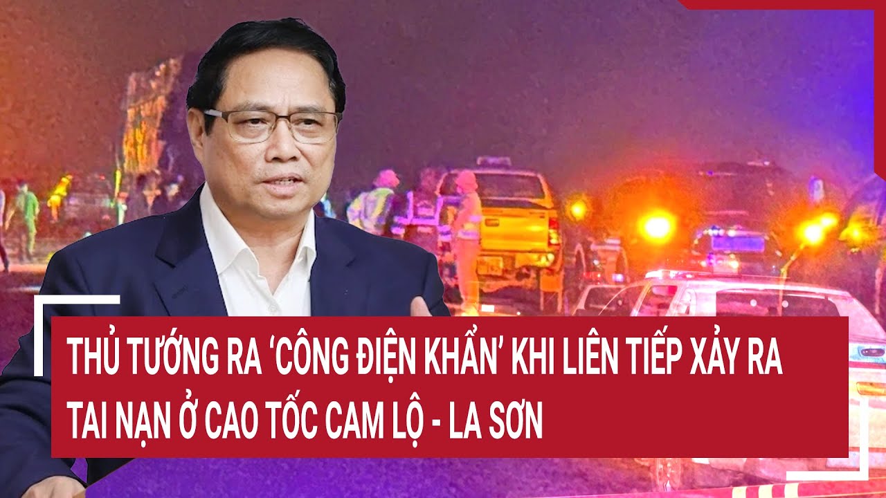 Thủ tướng ra ‘công điện khẩn’ khi liên tiếp xảy ra tai nạn thảm khốc trên cao tốc Cam Lộ - La Sơn