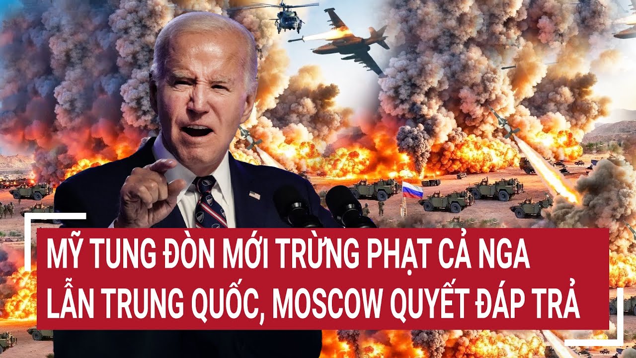 Điểm nóng thế giới 14/6: Mỹ tung đòn mới trừng phạt cả Nga lẫn Trung Quốc, Moscow quyết đáp trả