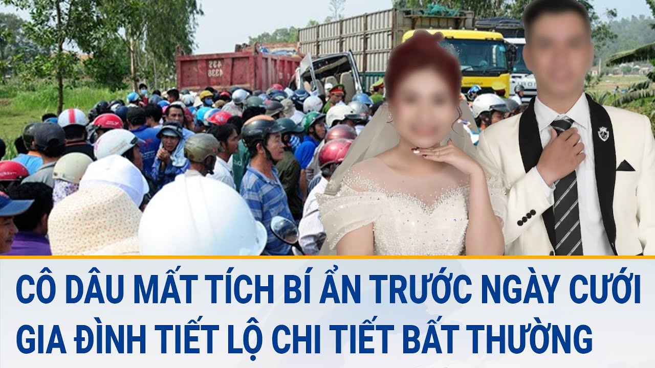 Toàn cảnh tin nóng 14/3: Cô dâu mất tích bí ẩn trước ngày cưới, gia đình tiết lộ chi tiết bất thường