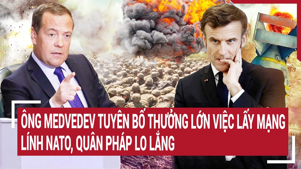 Điểm nóng thế giới 5/4: Ông Medvedev tuyên bố thưởng lớn việc lấy mạng lính NATO; quân Pháp lo lắng