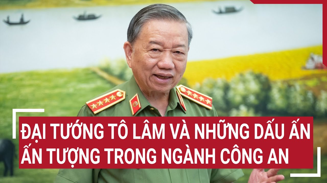 Đại tướng Tô Lâm và những dấu ấn ấn tượng trong ngành Công an