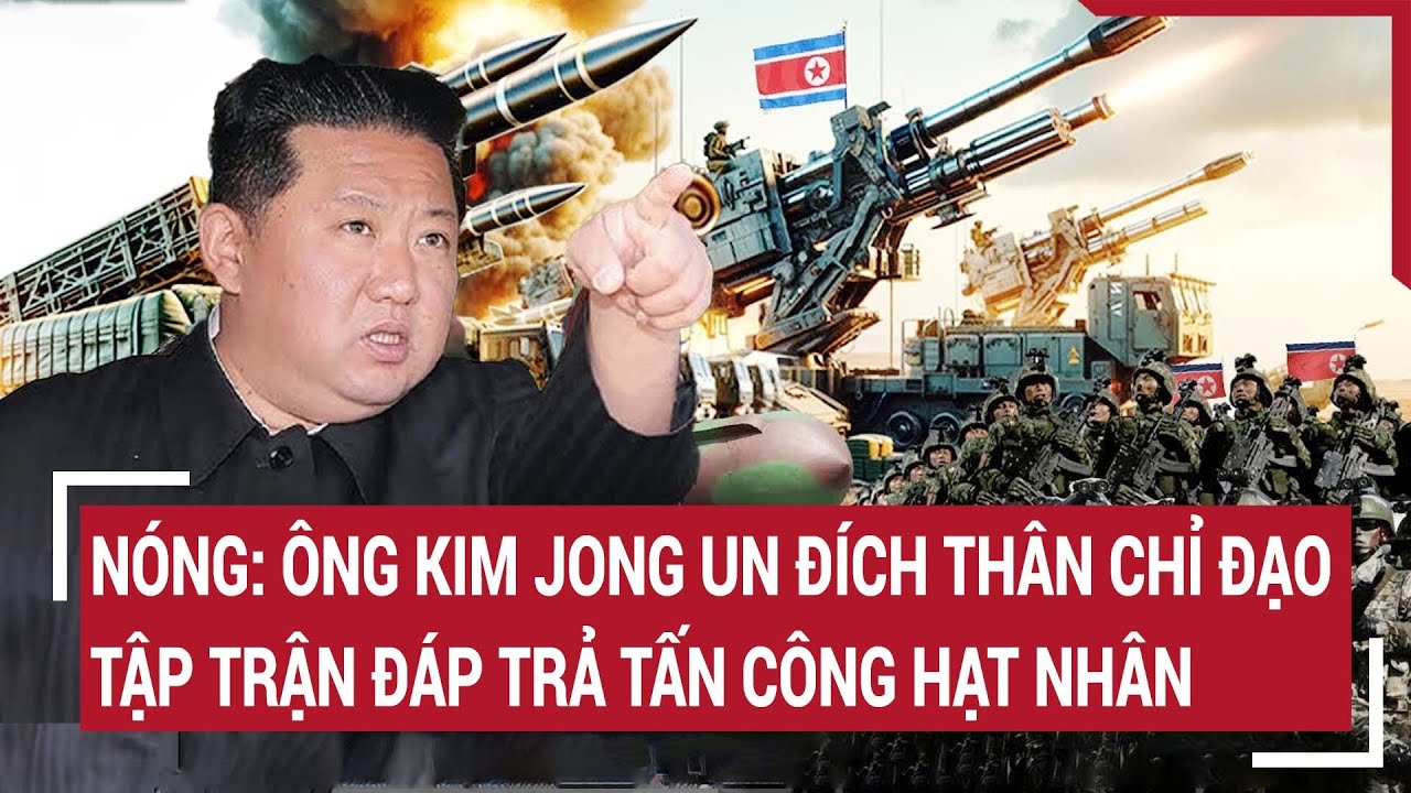 Tin quốc tế 23/4: Nóng: Ông Kim Jong Un đích thân chỉ đạo tập trận đáp trả tấn công hạt nhân