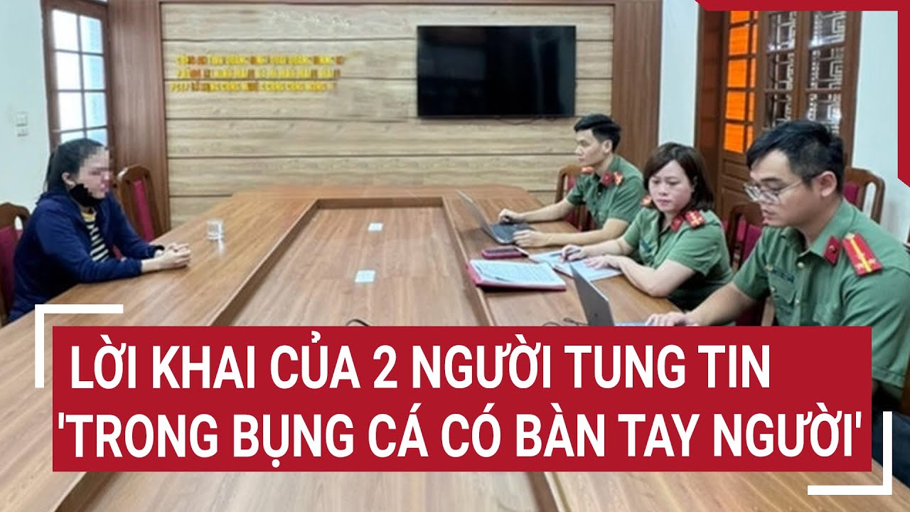 Lời khai của 2 người tung tin: 'trong bụng cá có bàn tay người'