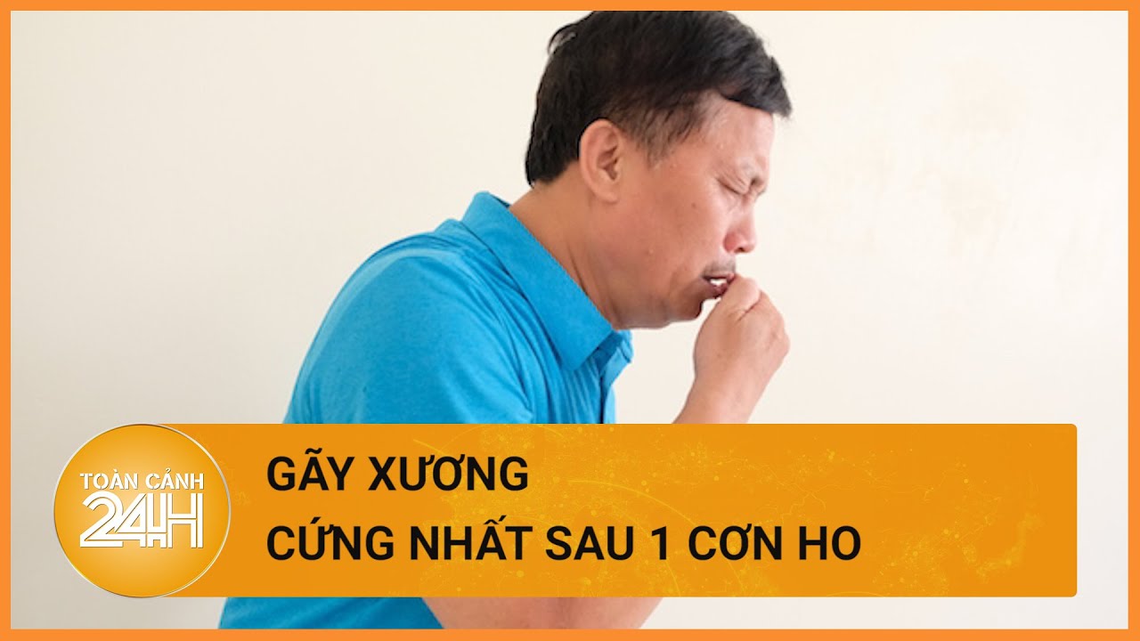 Người đàn ông bị gãy xương cứng nhất cơ thể chỉ sau một cơn ho  | Toàn cảnh 24h