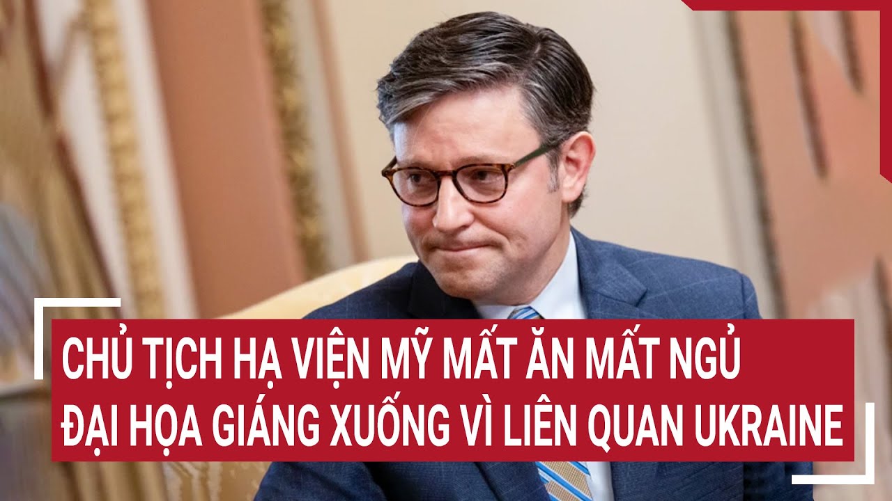 Tin thế giới 1/4: Chủ tịch Hạ viện Mỹ mất ăn mất ngủ, đại họa giáng xuống vì liên quan Ukraine