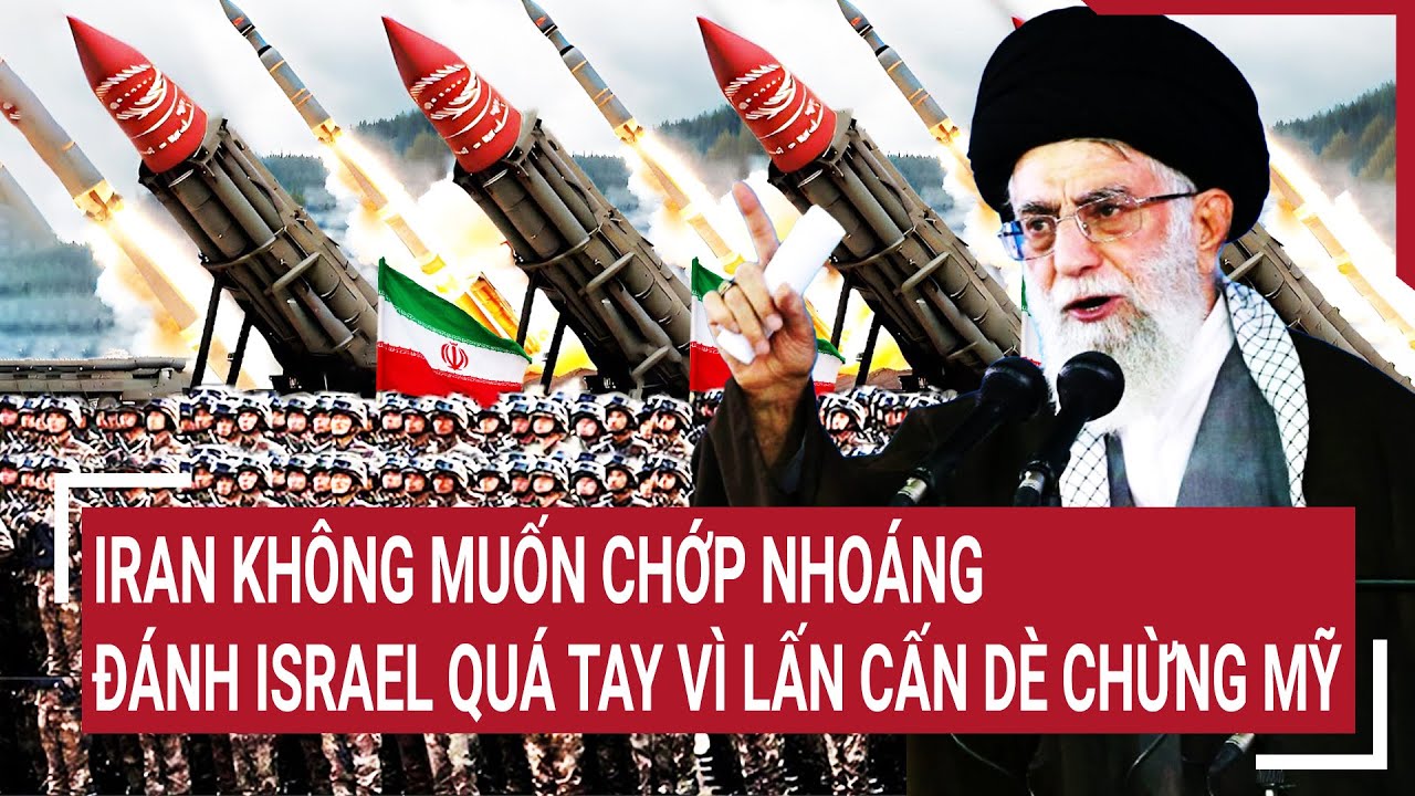 Tin thế giới: Iran không muốn chớp nhoáng đánh Israel quá tay vì lấn cấn dè chừng Mỹ