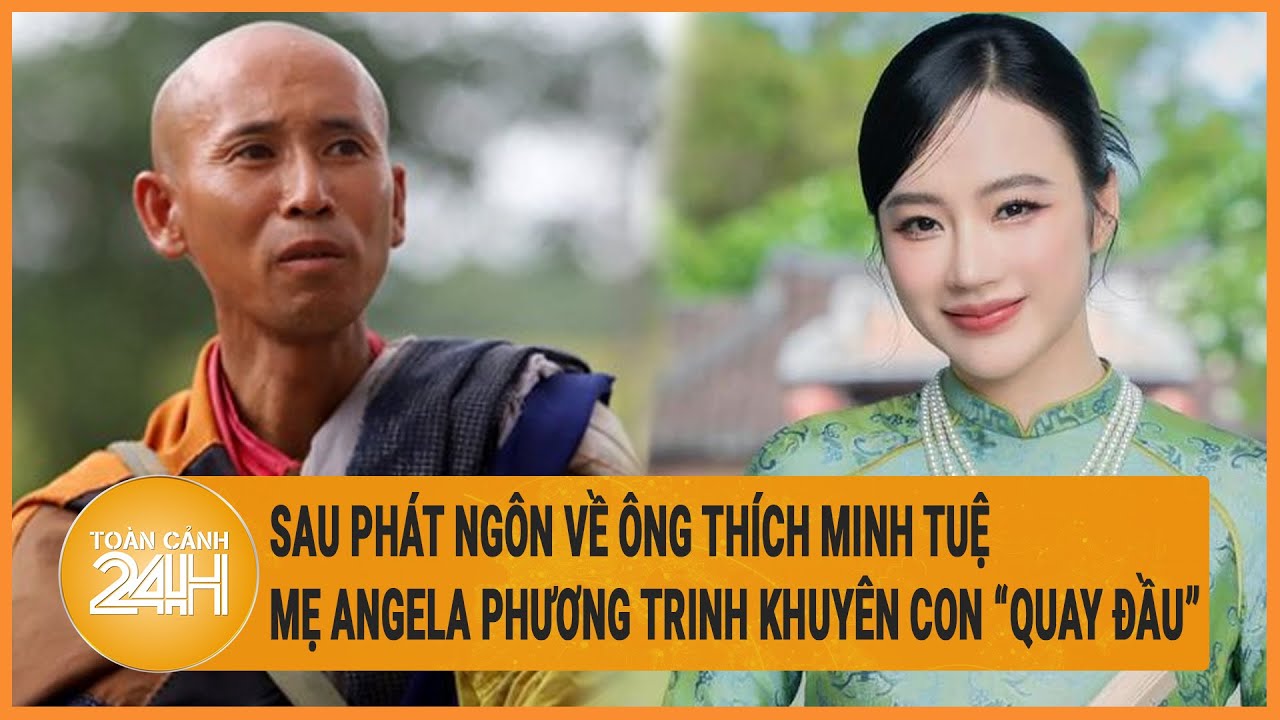 Vấn đề hôm nay 4/6:Sau phát ngôn về ông Thích Minh Tuệ, mẹ Angela Phương Trinh khuyên con "quay đầu"