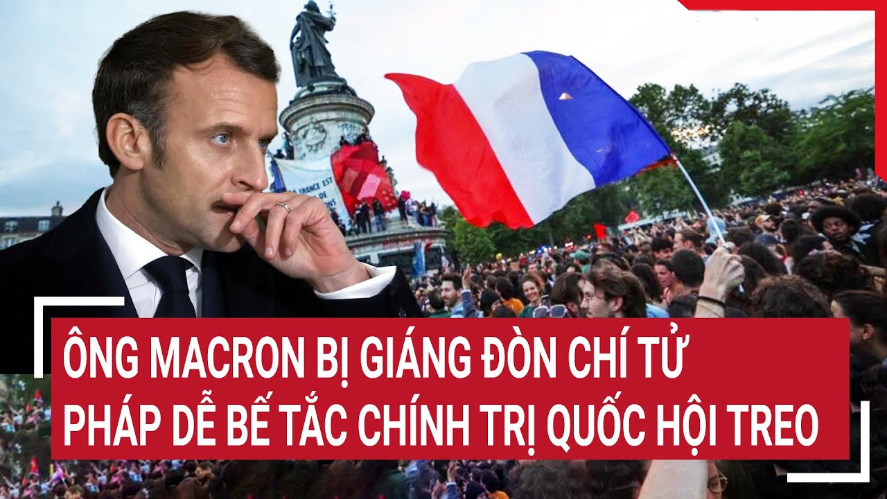 Điểm nóng thế giới 8/7: Ông Macron bị giáng đòn chí tử, Pháp dễ bế tắc chính trị quốc hội treo