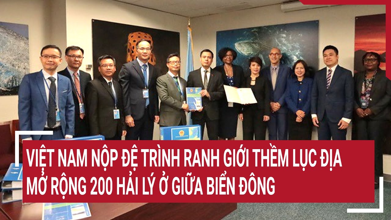 Việt Nam nộp Đệ trình ranh giới thềm lục địa mở rộng 200 hải lý ở giữa Biển Đông