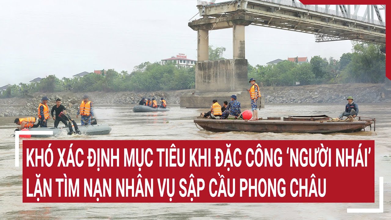 Khó xác định mục tiêu khi đặc công "người nhái" tìm nạn nhân vụ sập cầu Phong Châu