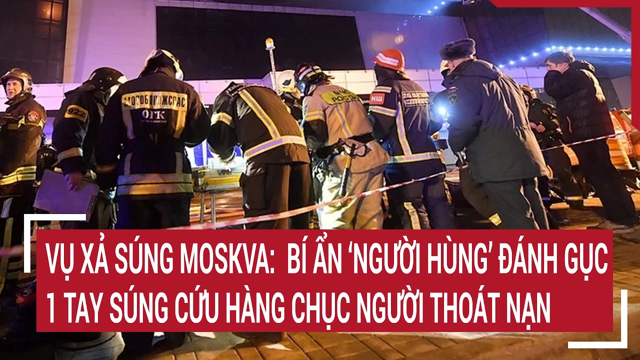 Vụ xả súng Moskva:  Bí ẩn ‘người hùng’ đánh gục 1 tay súng cứu hàng chục người thoát nạn