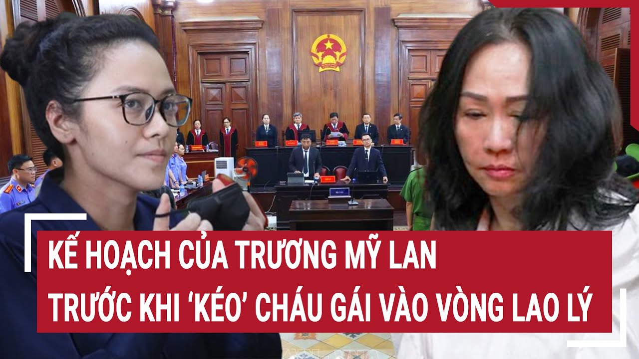 Điểm nóng 12/6: Kế hoạch của Trương Mỹ Lan trước khi ‘kéo’ cháu gái vào vòng lao lý