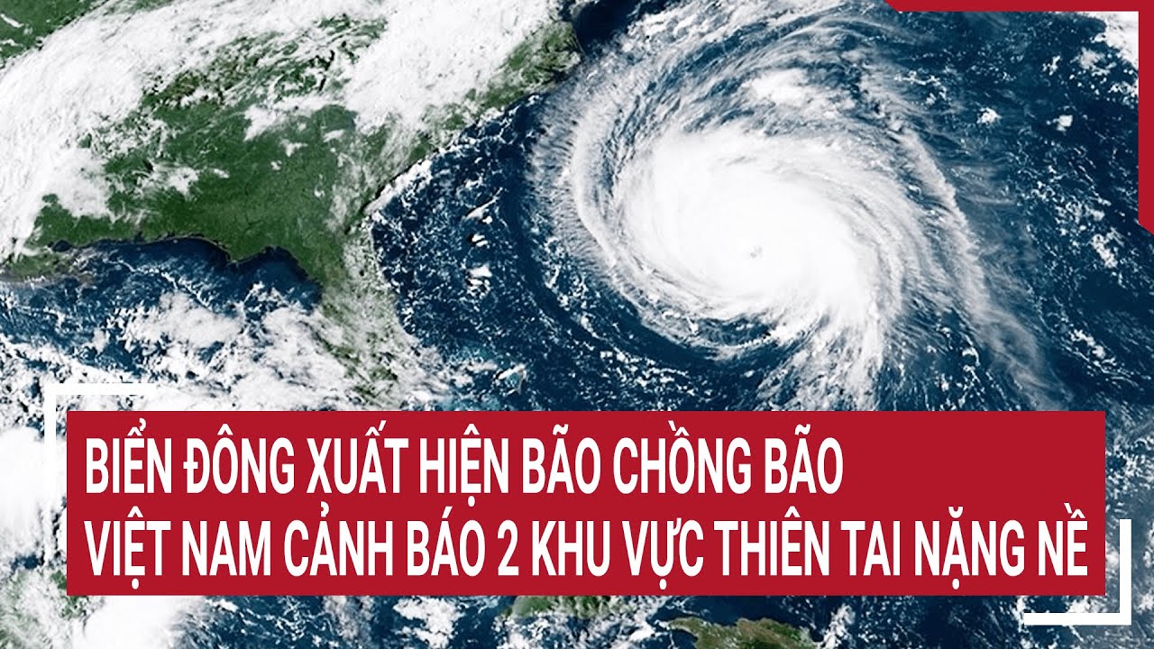 Điểm nóng 20/8: Biển Đông xuất hiện bão chồng bão, Việt Nam cảnh báo 2 khu vực thiên tai nặng nề