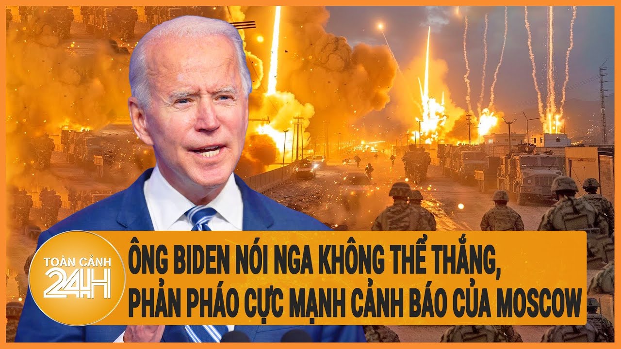 Xung đột Nga-Ukraine 5/6: Ông Biden nói Nga không thể thắng, phản pháo cực mạnh cảnh báo của Moscow