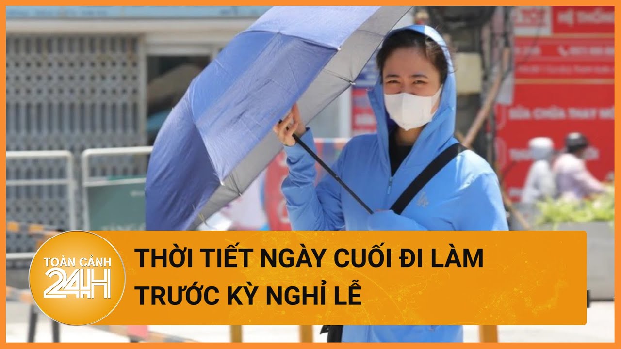 Thời tiết hôm nay 26/04: Trước kỳ nghỉ lễ, cả nước nắng nóng trên diện rộng  | Toàn cảnh 24h