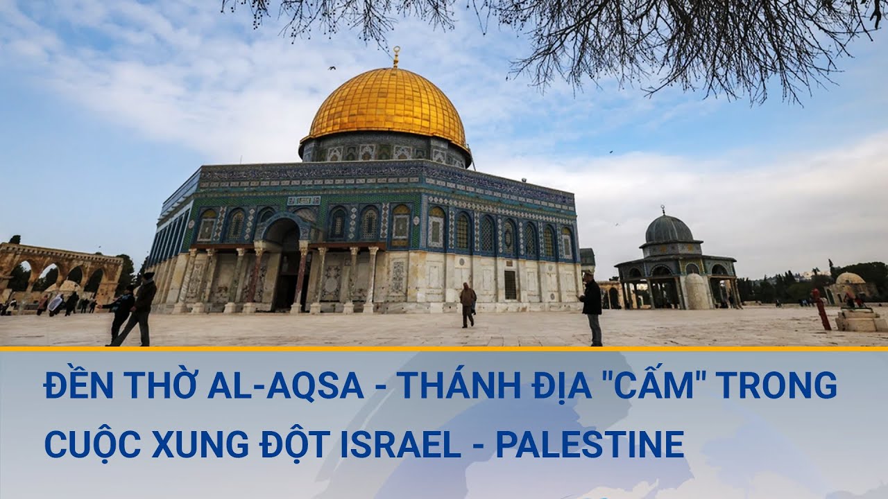 Đền thờ Al-Aqsa - Thánh địa "cấm" trong cuộc xung đột giữa Israel và Palestine | Cuộc sống 24h