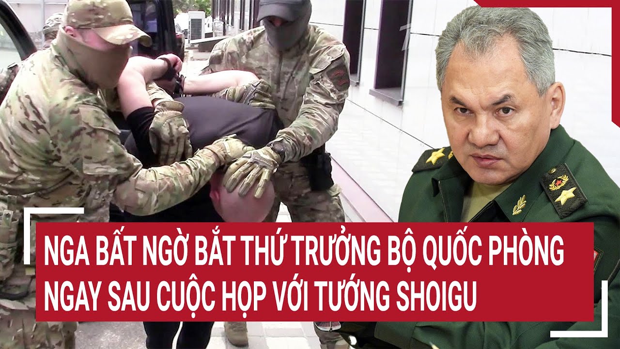 Tin quốc tế 24/4: Nóng: Nga bất ngờ bắt Thứ trưởng Bộ Quốc phòng ngay sau cuộc họp với tướng Shoigu