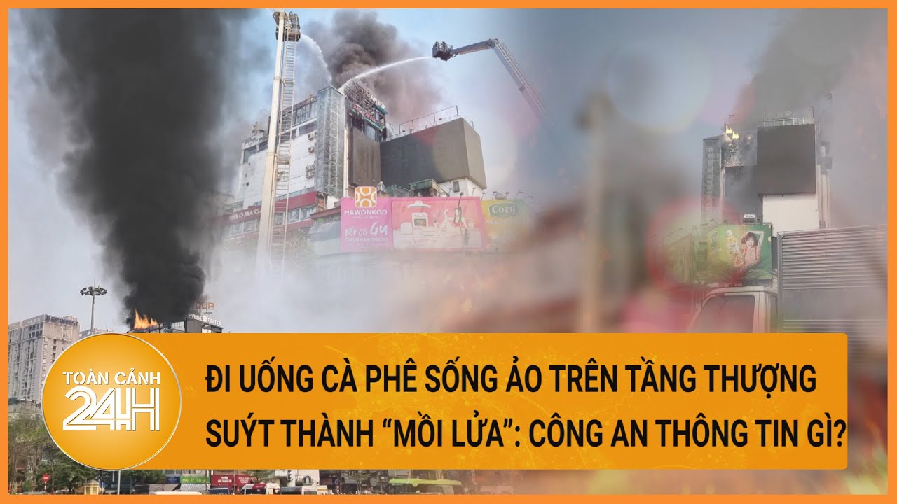 Công an thông tin về vụ việc quán cà phê tầng thượng cháy ngùn ngụt giữa thủ đô | Toàn cảnh 24h