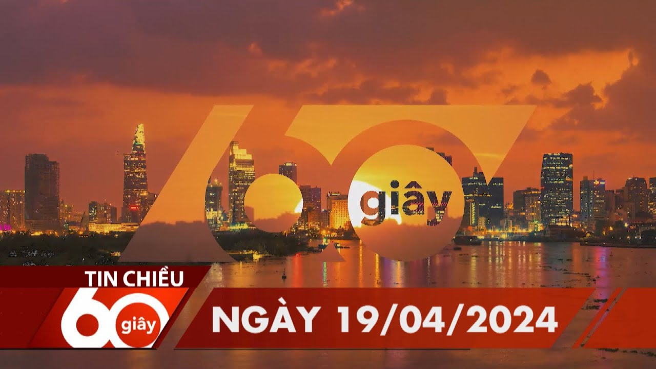 60S CHIEU 19/04/2024 HTV TIN TUC