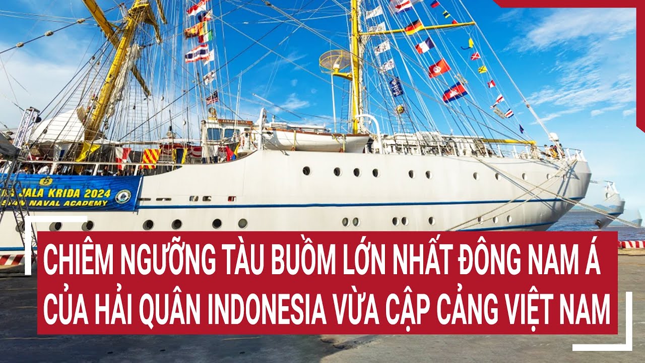 Chiêm ngưỡng tàu buồm lớn nhất Đông Nam Á của hải quân Indonesia vừa cập cảng Việt Nam