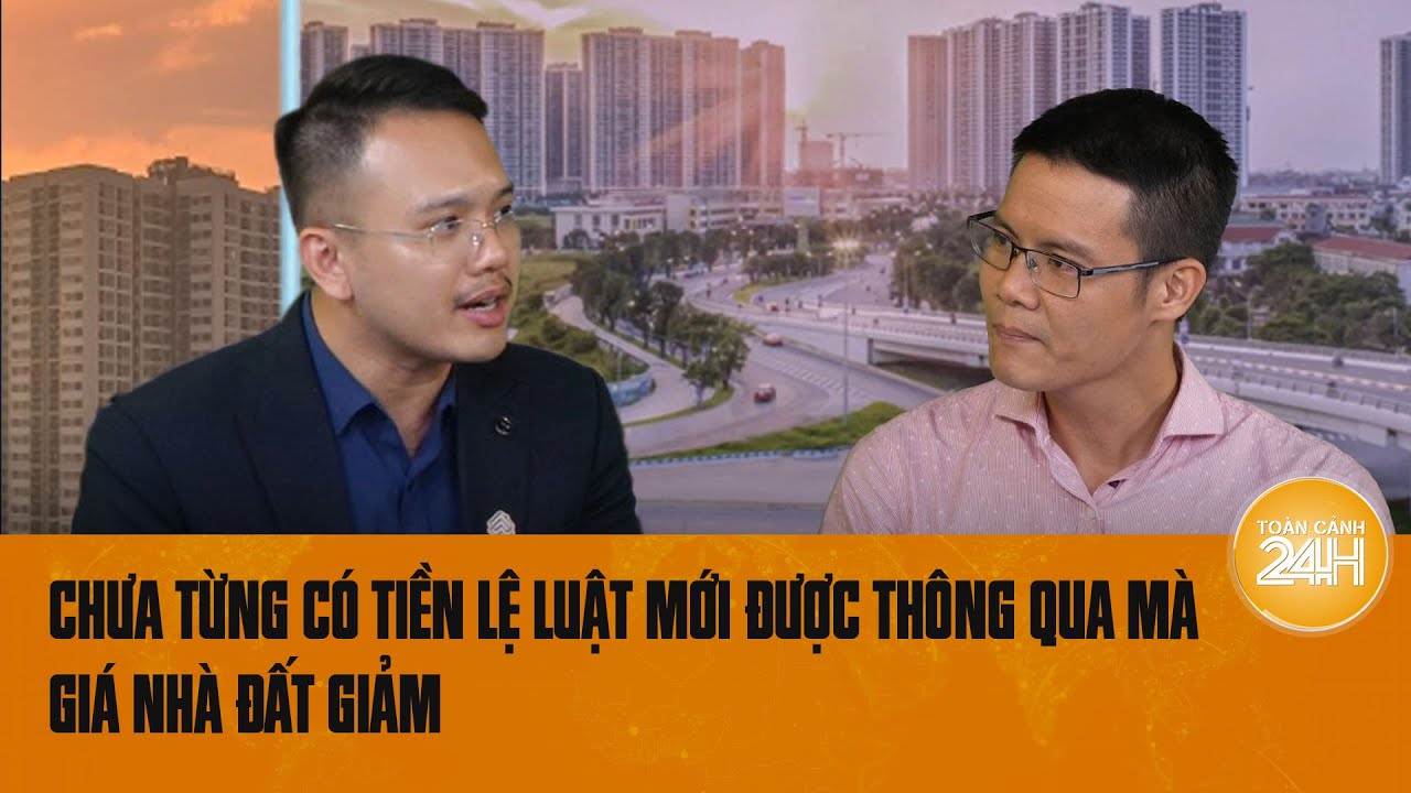 Chuyên gia Bất động sản: Chưa từng có tiền lệ Luật mới được thông qua mà giá nhà đất giảm