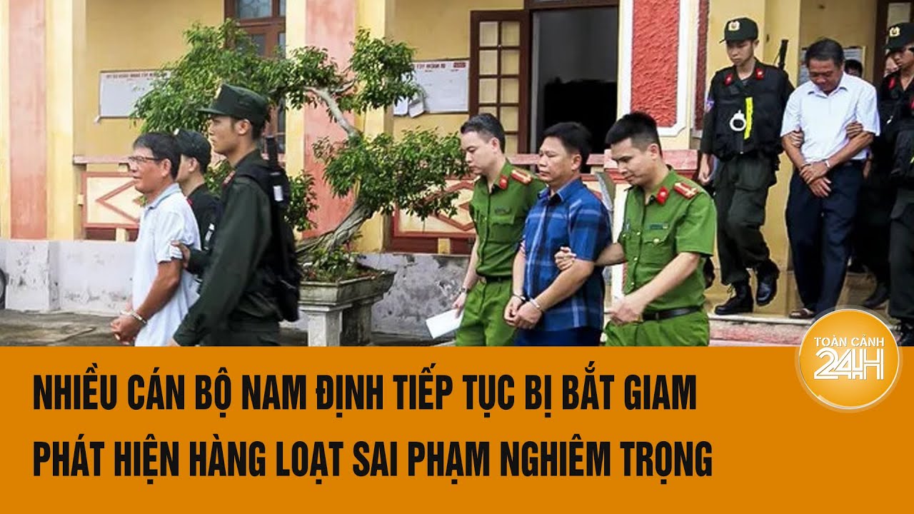 Nhiều cán bộ Nam Định tiếp tục bị bắt giam, phát hiện hàng loạt sai phạm nghiêm trọng