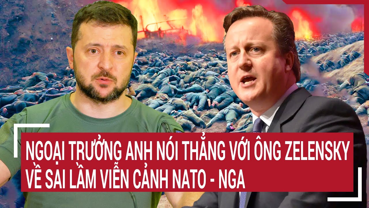 Tin thế giới 4/5: Ngoại trưởng Anh nói thẳng với ông Zelensky về sai lầm viễn cảnh NATO - Nga