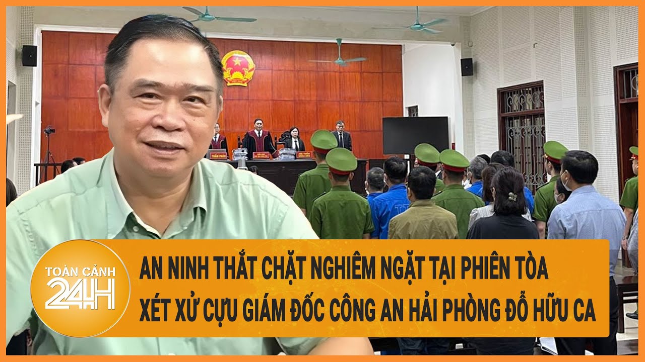 An ninh thắt chặt nghiêm ngặt tại phiên tòa xét xử cựu giám đốc Công an Hải Phòng Đỗ Hữu Ca