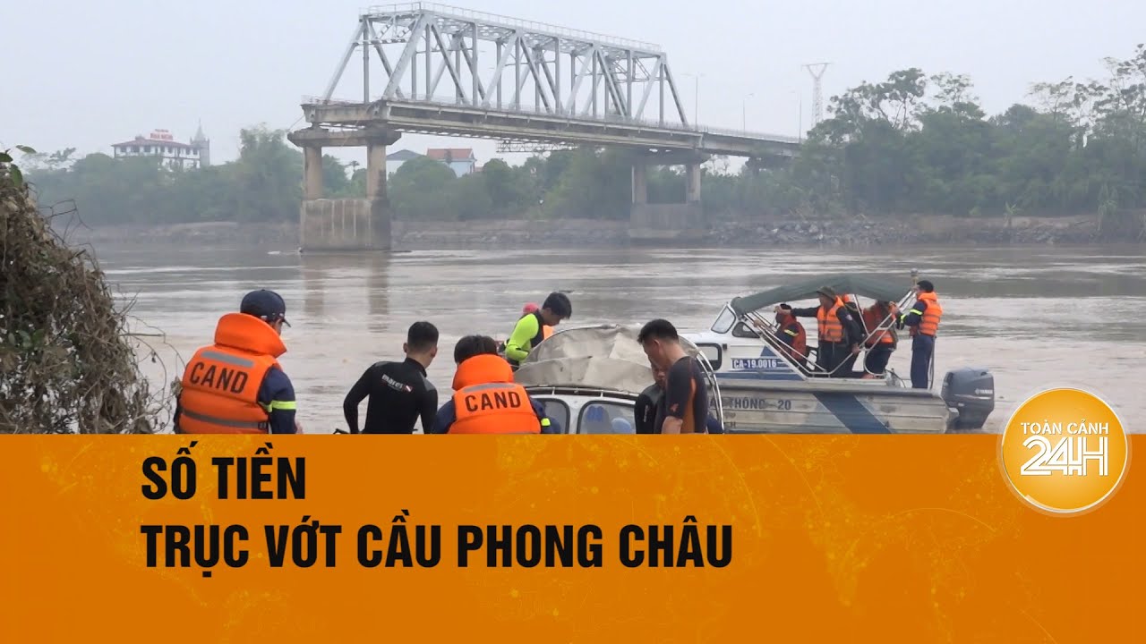 Hé lộ số tiền phải bỏ ra để trục vớt cầu Phong Châu bị sập | Toàn cảnh 24h