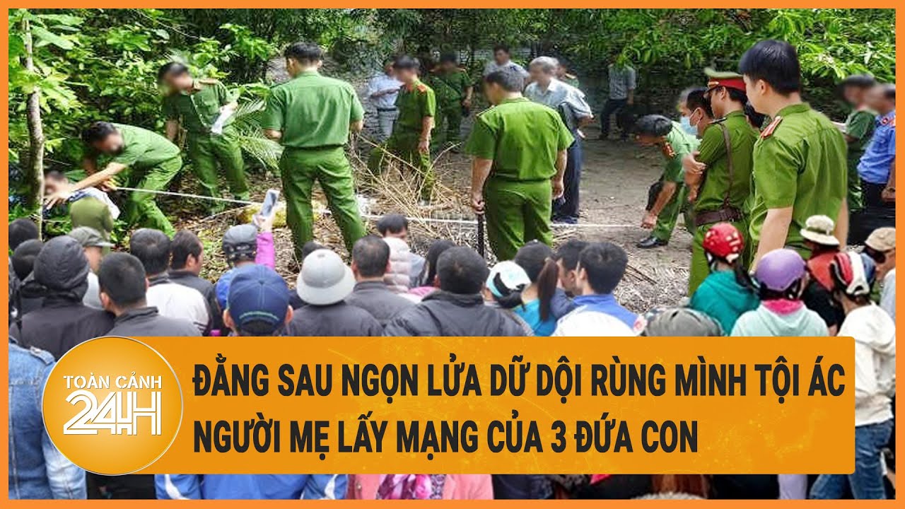 Đằng sau ngọn lửa dữ dội rùng mình tội ác người mẹ lấy mạng của 3 đứa con