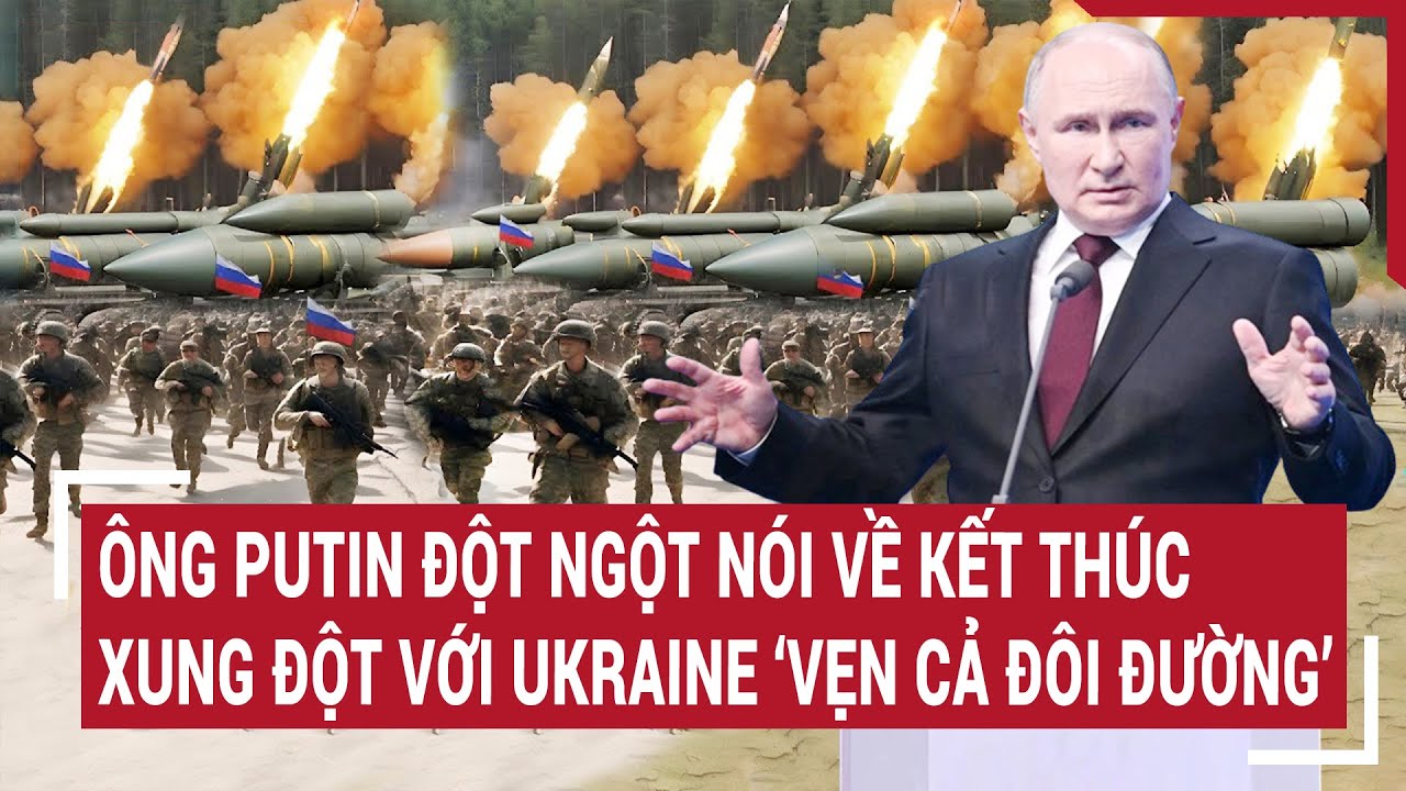 Tin thế giới 15/5: Ông Putin đột ngột nói về kết thúc xung đột với Ukraine ‘vẹn cả đôi đường’