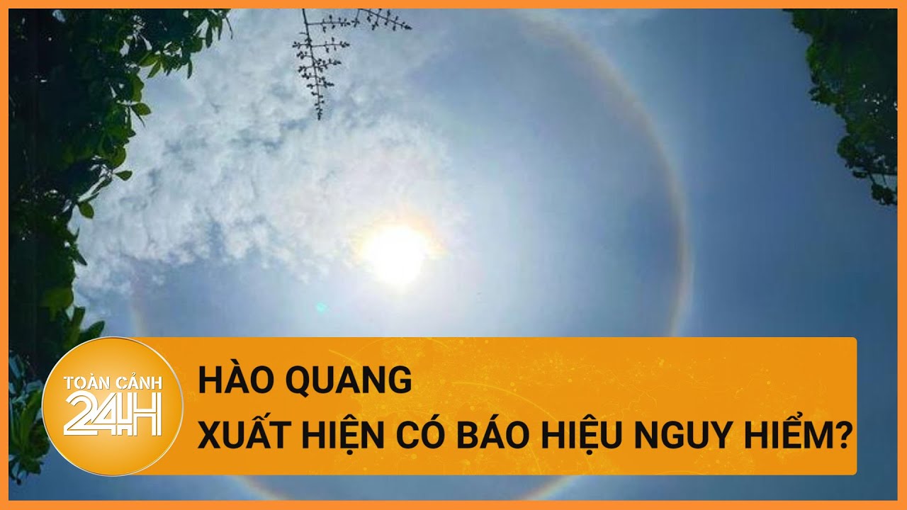 Bầu trời xuất hiện hào quang kỳ lạ | Toàn cảnh 24h