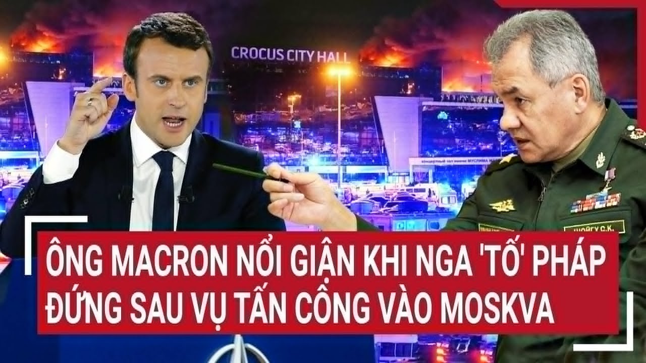 Tin thế giới 6/4: Ông Macron nổi giận khi Nga 'tố' Pháp đứng sau vụ tấn công vào Moskva