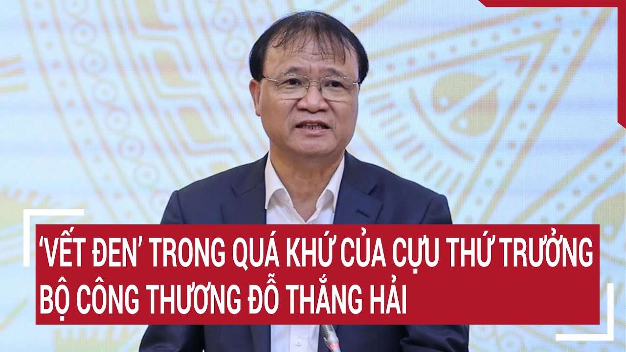 ‘Vết đen’ trong quá khứ của cựu Thứ trưởng Bộ Công thương Đỗ Thắng Hải