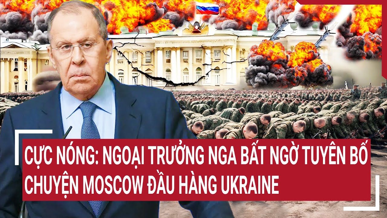 Điểm nóng thế giới 28/7: Cực nóng: Ngoại trưởng Nga bất ngờ tuyên bố chuyện Moscow đầu hàng Ukraine?