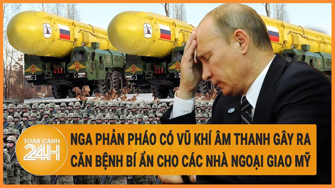 Tin quốc tế 3/4: Nga phản pháo có vũ khí âm thanh gây ra căn bệnh bí ẩn cho các nhà ngoại giao Mỹ