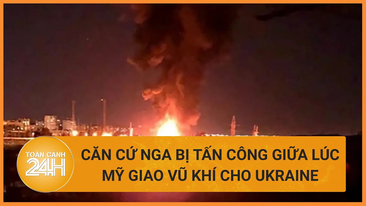 Căn chứ Nga bị “đột kích” trong lúc Mỹ chuyển giao vũ khí cho Ukraine | Toàn cảnh 24h