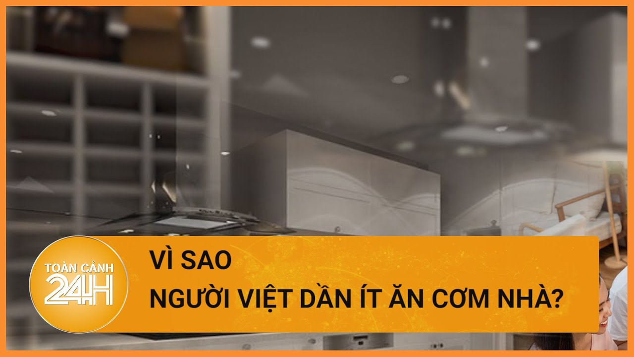 Người Việt ngày càng ít ăn cơm nhà? | Toàn cảnh 24h