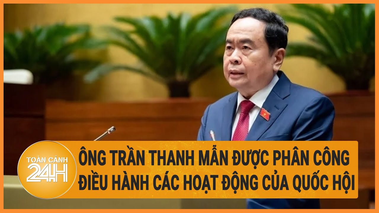 Ông Trần Thanh Mẫn được phân công điều hành các hoạt động của Quốc hội